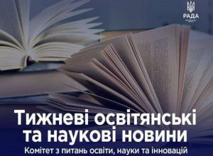 Тижневі освітянські та наукові новини від Комітету з питань освіти, науки та інновацій